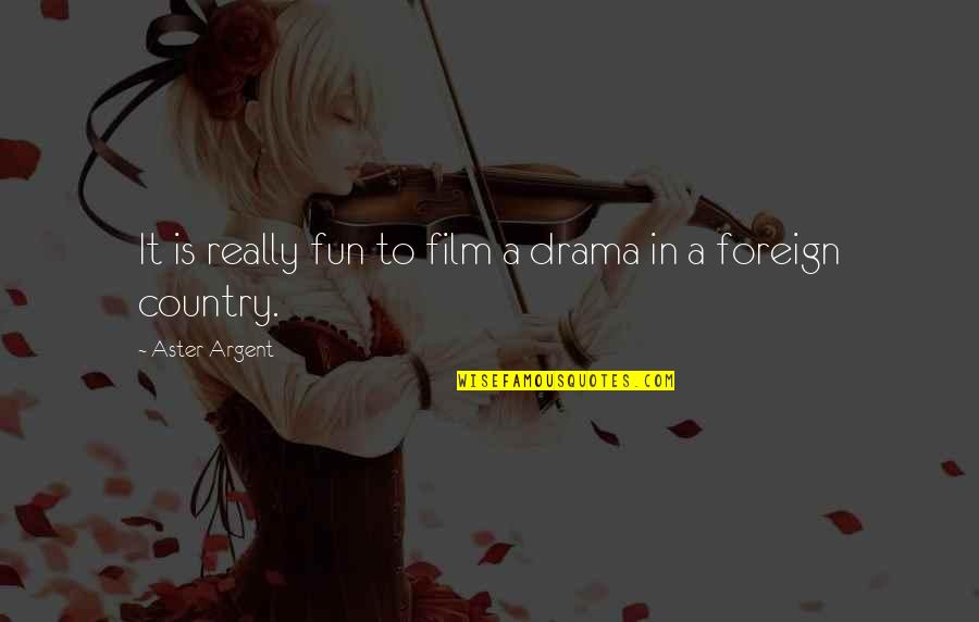 Zorera Quotes By Aster Argent: It is really fun to film a drama Zorera Quotes By Aster Argent: It is really fun to film a drama