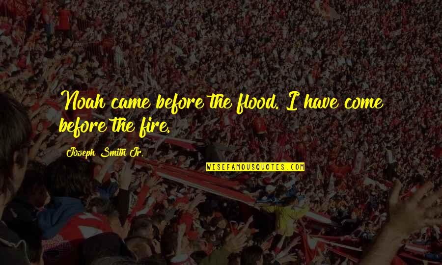 Zorganized Quotes By Joseph Smith Jr.: Noah came before the flood. I have come Zorganized Quotes By Joseph Smith Jr.: Noah came before the flood. I have come