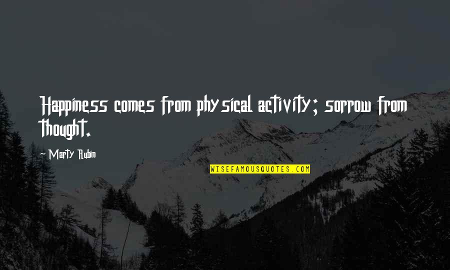 Zorganized Quotes By Marty Rubin: Happiness comes from physical activity; sorrow from thought.