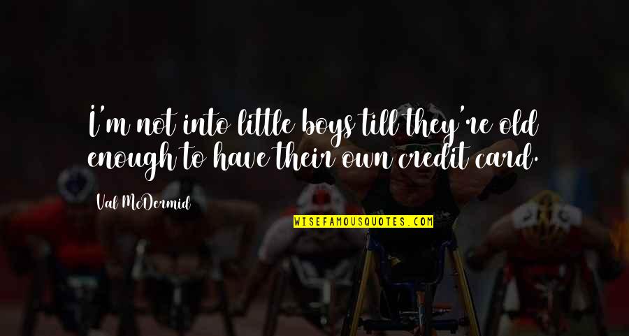 Zorganizowane Quotes By Val McDermid: I'm not into little boys till they're old
