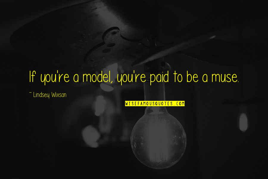 Zorgatlas Quotes By Lindsey Wixson: If you're a model, you're paid to be Zorgatlas Quotes By Lindsey Wixson: If you're a model, you're paid to be
