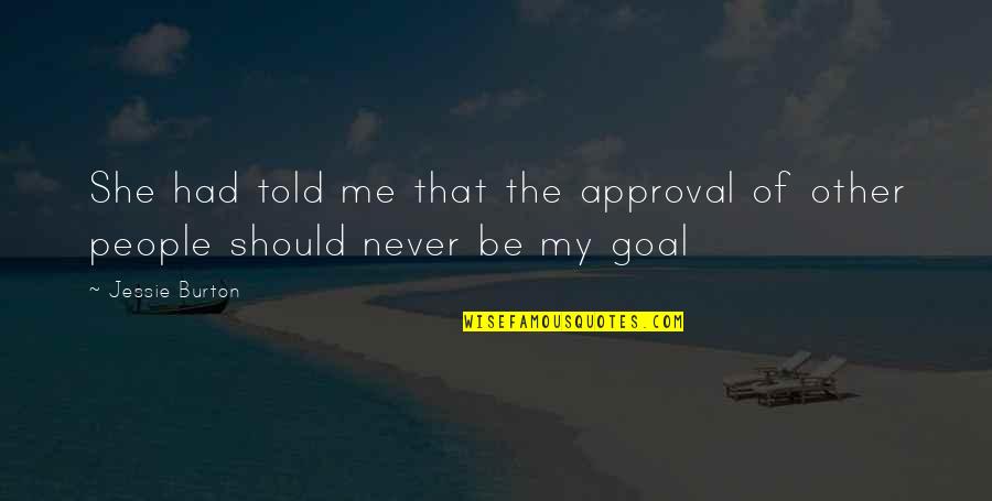 Zorgeloos Feesten Quotes By Jessie Burton: She had told me that the approval of