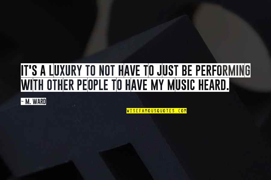 Zorgeloos Feesten Quotes By M. Ward: It's a luxury to not have to just