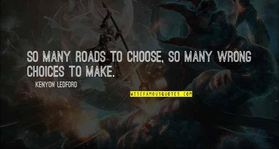 Zorgeloos Synoniem Quotes By Kenyon Ledford: So many roads to choose, so many wrong