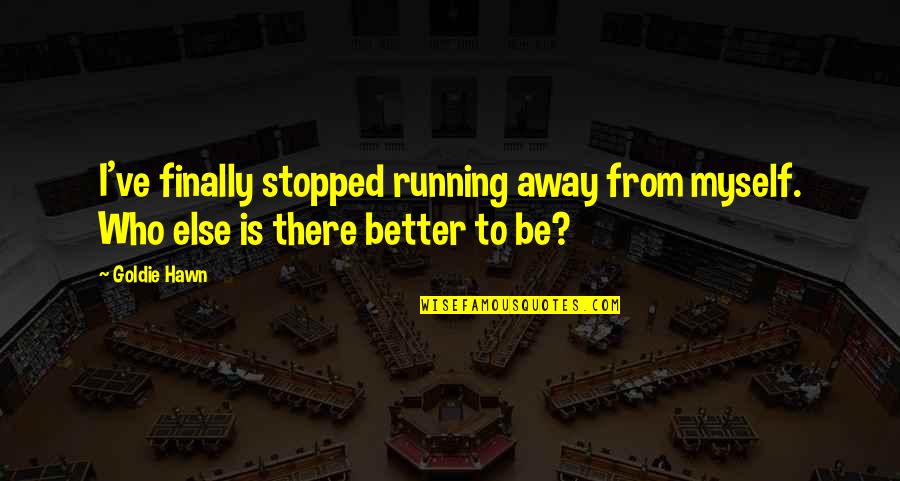 Zorgen Zijn Quotes By Goldie Hawn: I've finally stopped running away from myself. Who