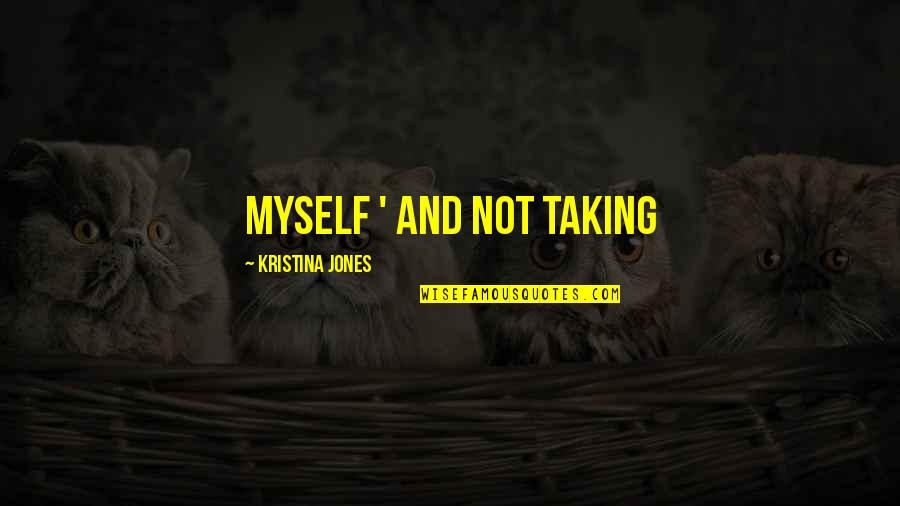 Zorgen Zijn Quotes By Kristina Jones: myself ' and not taking Zorgen Zijn Quotes By Kristina Jones: myself ' and not taking