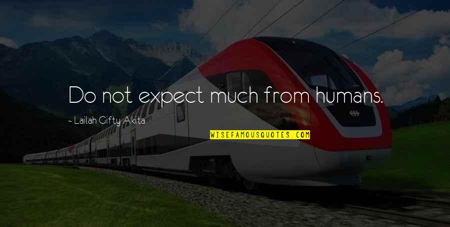Zorgen Zijn Quotes By Lailah Gifty Akita: Do not expect much from humans. Zorgen Zijn Quotes By Lailah Gifty Akita: Do not expect much from humans.
