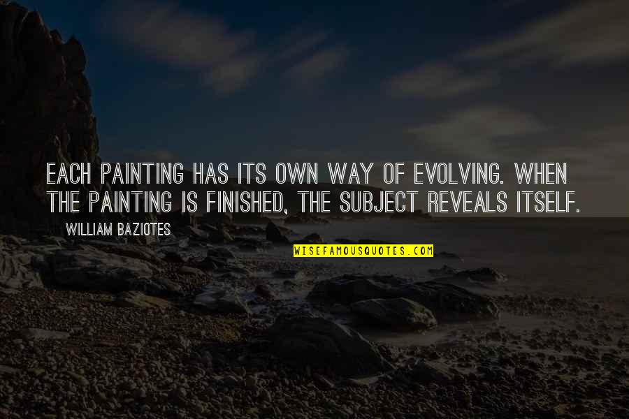 Zoriana Steele Quotes By William Baziotes: Each painting has its own way of evolving.
