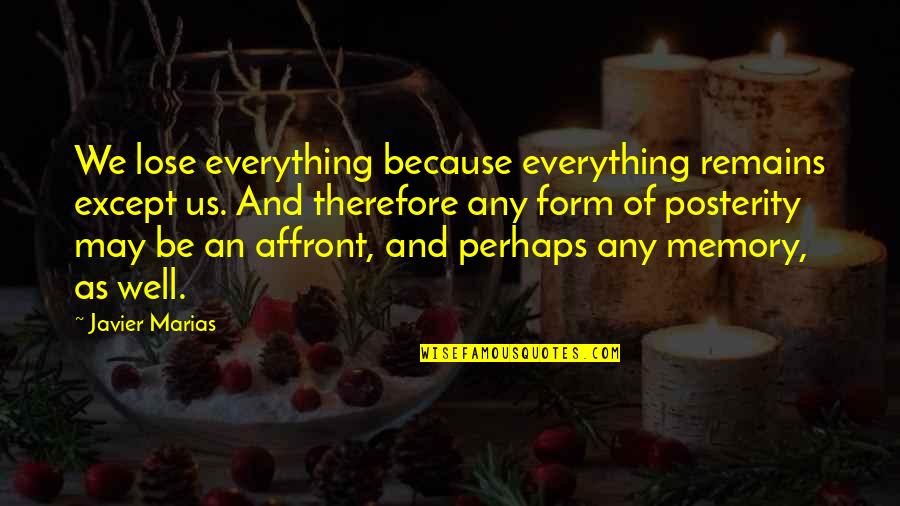 Zorica Stanimirovic Quotes By Javier Marias: We lose everything because everything remains except us. Zorica Stanimirovic Quotes By Javier Marias: We lose everything because everything remains except us.