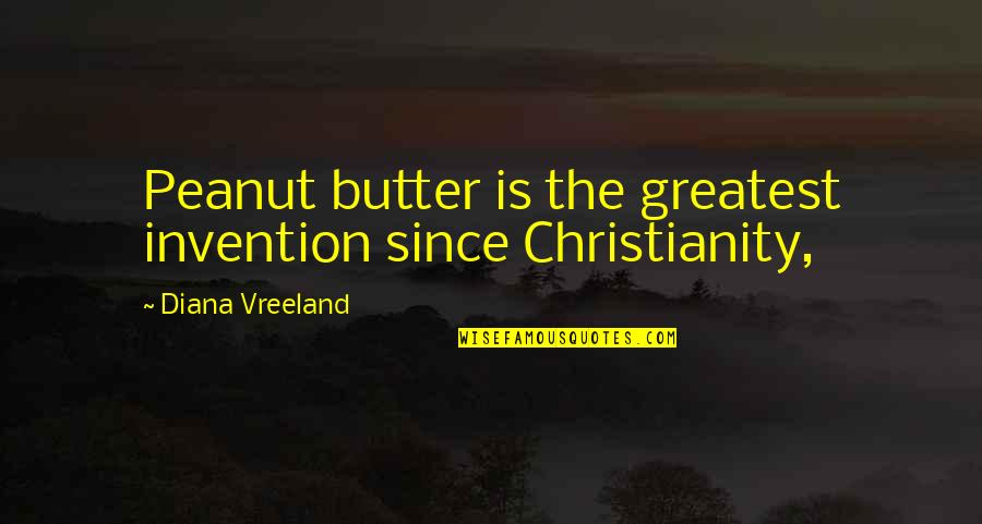 Zorie Quotes By Diana Vreeland: Peanut butter is the greatest invention since Christianity,