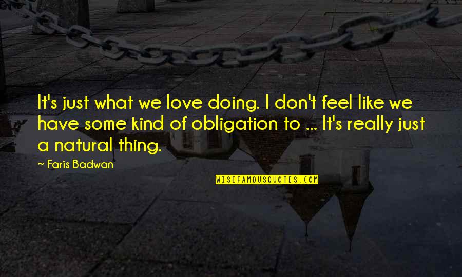 Zorig Foundation Quotes By Faris Badwan: It's just what we love doing. I don't Zorig Foundation Quotes By Faris Badwan: It's just what we love doing. I don't