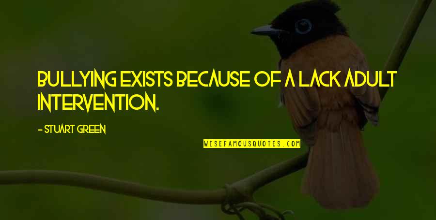 Zorig Foundation Quotes By Stuart Green: Bullying exists because of a lack adult intervention. Zorig Foundation Quotes By Stuart Green: Bullying exists because of a lack adult intervention.