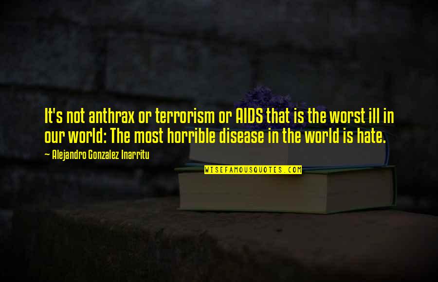 Zorii Bliss Quotes By Alejandro Gonzalez Inarritu: It's not anthrax or terrorism or AIDS that Zorii Bliss Quotes By Alejandro Gonzalez Inarritu: It's not anthrax or terrorism or AIDS that