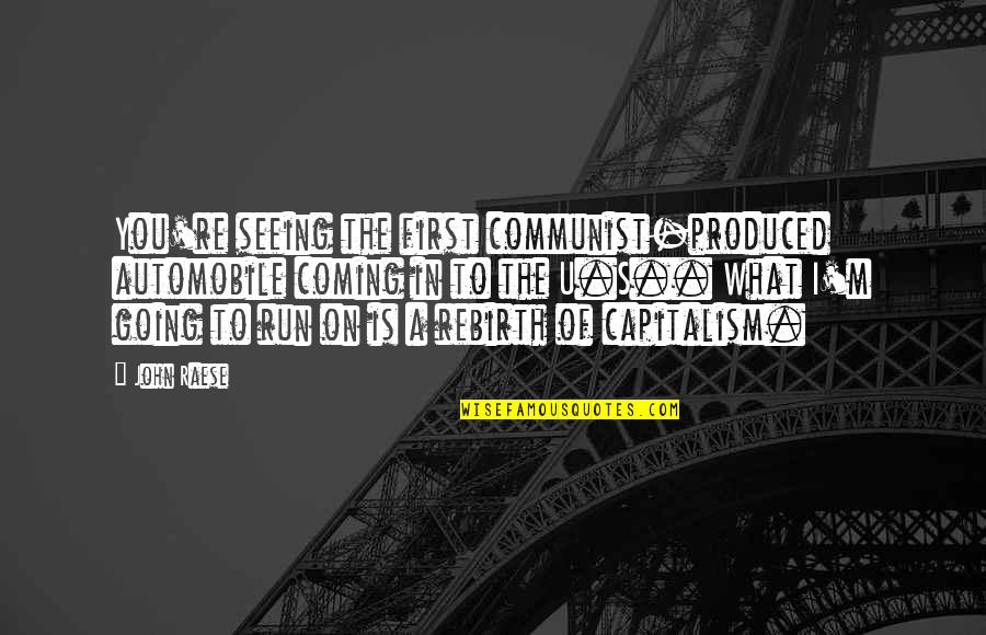 Zorile Bucovinei Quotes By John Raese: You're seeing the first communist-produced automobile coming in Zorile Bucovinei Quotes By John Raese: You're seeing the first communist-produced automobile coming in