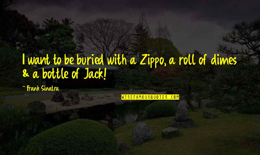 Zorin Blitz Quotes By Frank Sinatra: I want to be buried with a Zippo,