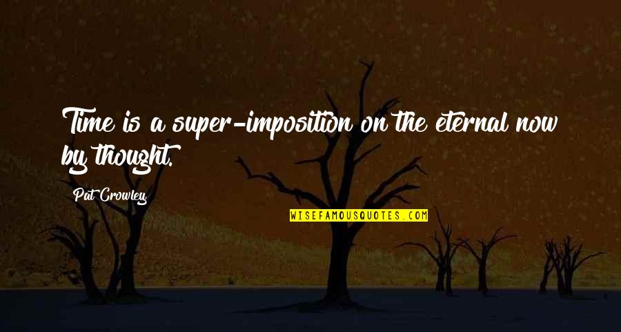 Zorionak Quotes By Pat Crowley: Time is a super-imposition on the eternal now