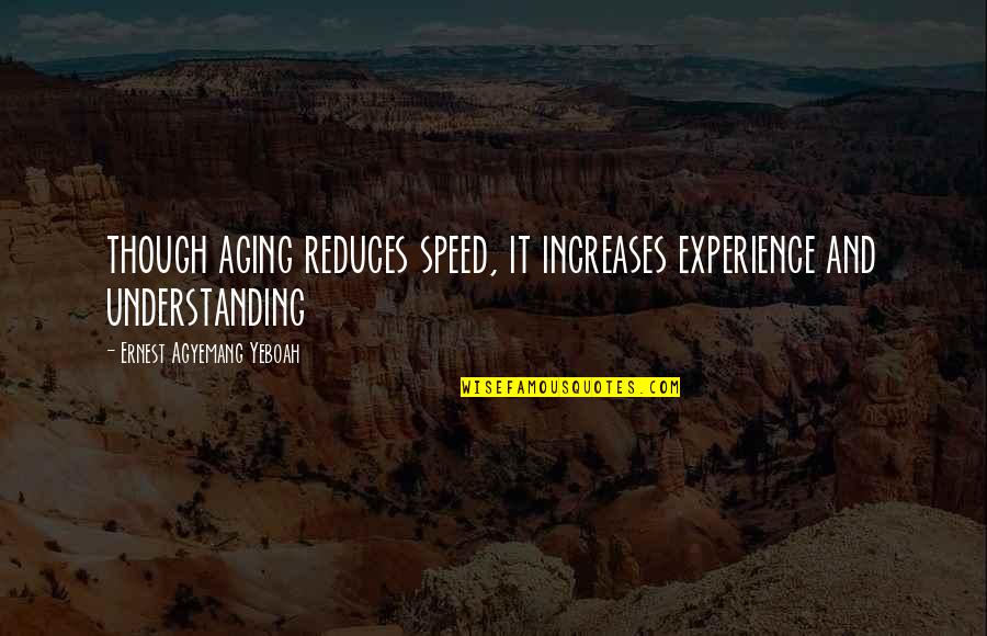 Zorislav Nije Quotes By Ernest Agyemang Yeboah: though aging reduces speed, it increases experience and Zorislav Nije Quotes By Ernest Agyemang Yeboah: though aging reduces speed, it increases experience and