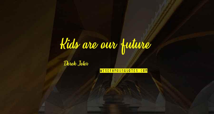 Zork Quotes By Derek Jeter: Kids are our future.