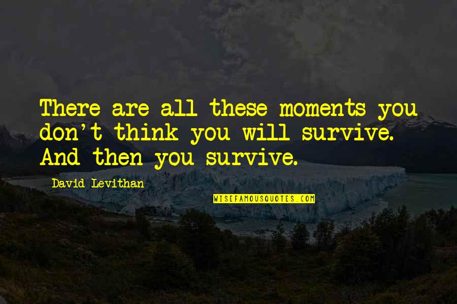 Zorkaptil Quotes By David Levithan: There are all these moments you don't think Zorkaptil Quotes By David Levithan: There are all these moments you don't think