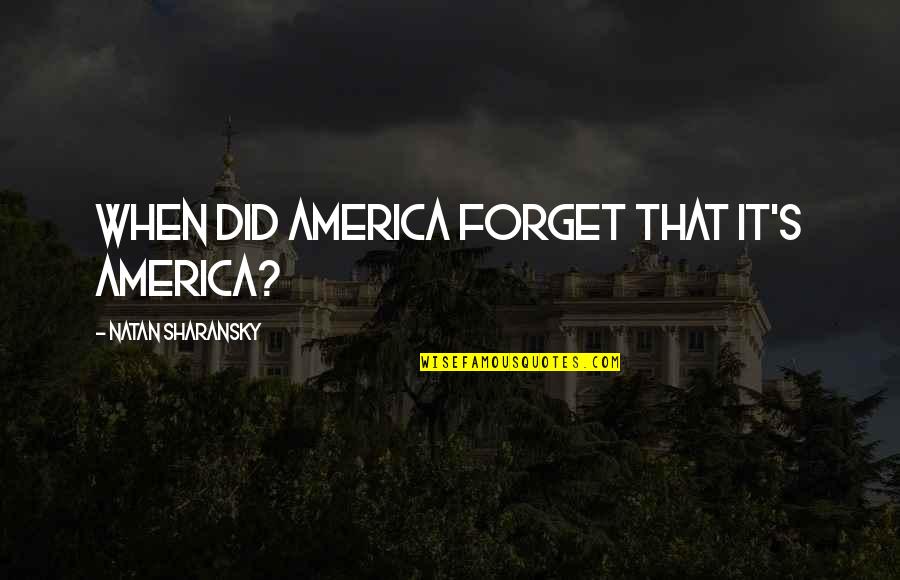 Zorla Kizlik Quotes By Natan Sharansky: When did America forget that it's America? Zorla Kizlik Quotes By Natan Sharansky: When did America forget that it's America?