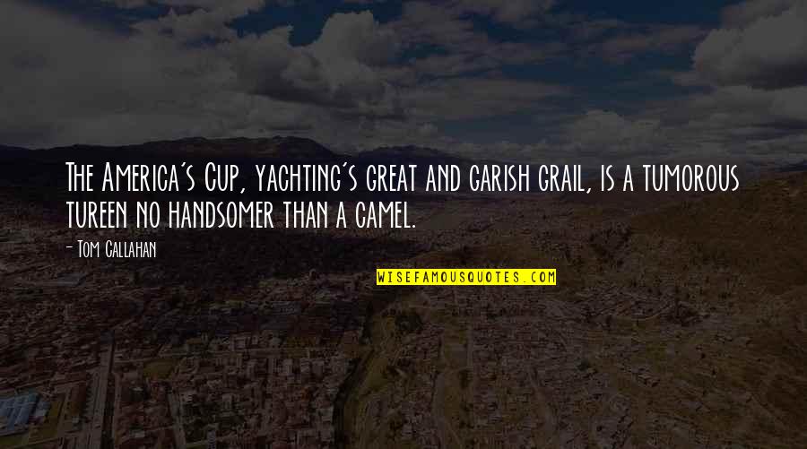 Zorla Kizlik Quotes By Tom Callahan: The America's Cup, yachting's great and garish grail, Zorla Kizlik Quotes By Tom Callahan: The America's Cup, yachting's great and garish grail,