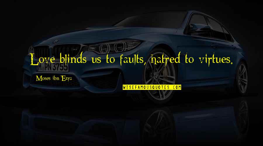 Zorlu Holding Quotes By Moses Ibn Ezra: Love blinds us to faults, hatred to virtues.