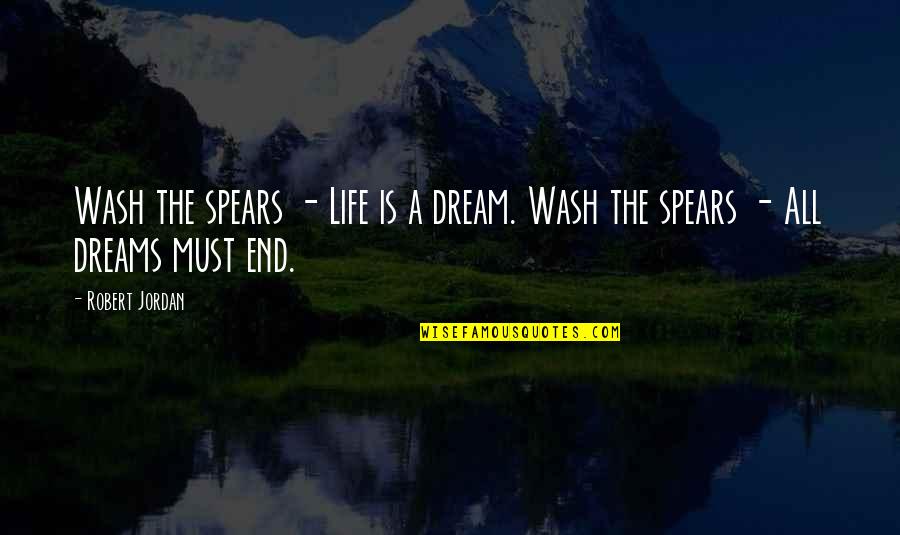 Zorlu Holding Quotes By Robert Jordan: Wash the spears - Life is a dream.