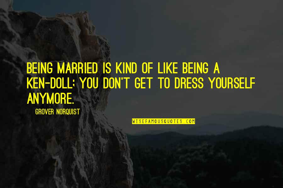 Zorlu Psm Quotes By Grover Norquist: Being married is kind of like being a