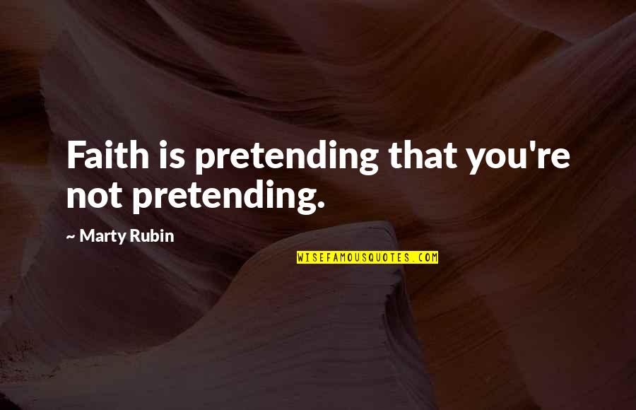 Zornberg Avivah Quotes By Marty Rubin: Faith is pretending that you're not pretending.
