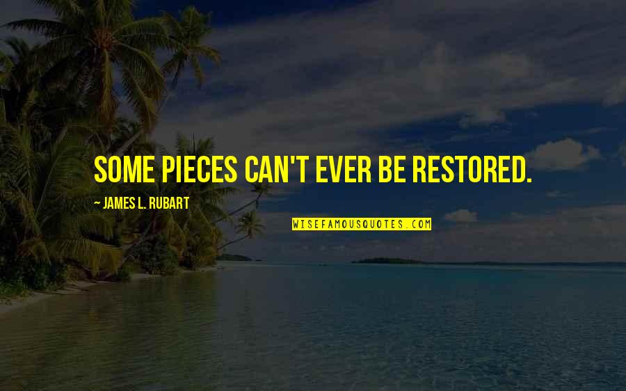 Zornitsa Sands Quotes By James L. Rubart: Some pieces can't ever be restored. Zornitsa Sands Quotes By James L. Rubart: Some pieces can't ever be restored.