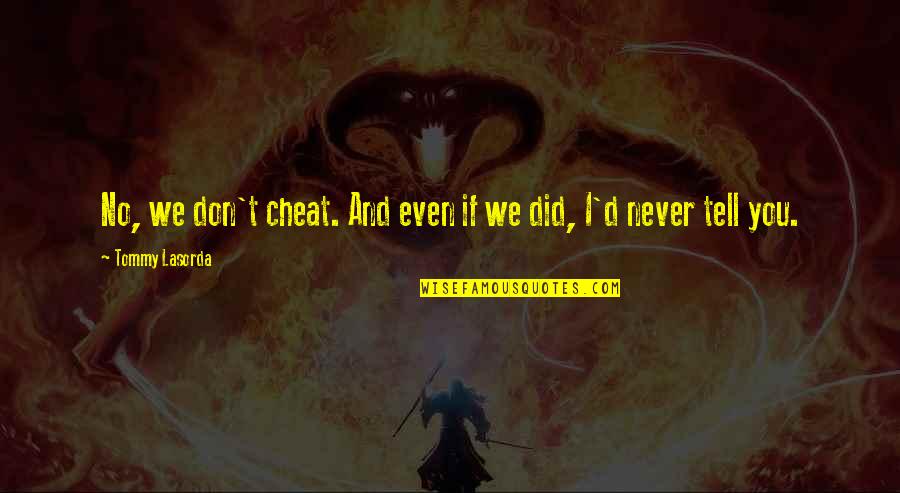 Zoro Anime Quotes By Tommy Lasorda: No, we don't cheat. And even if we