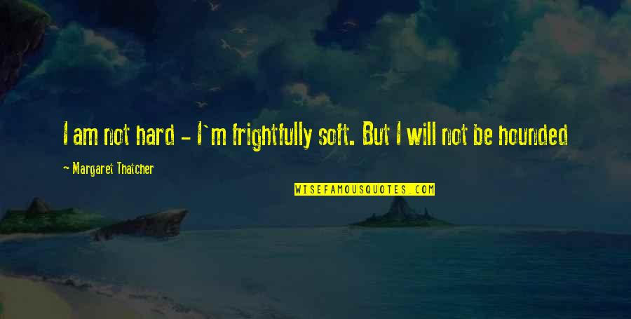 Zoro Japanese Quotes By Margaret Thatcher: I am not hard - I'm frightfully soft. Zoro Japanese Quotes By Margaret Thatcher: I am not hard - I'm frightfully soft.
