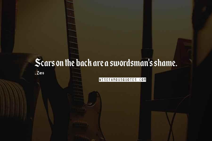 Zoro quotes: Scars on the back are a swordsman's shame.