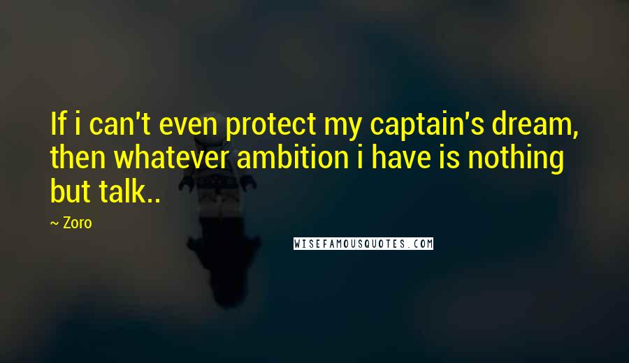 Zoro quotes: If i can't even protect my captain's dream, then whatever ambition i have is nothing but talk..