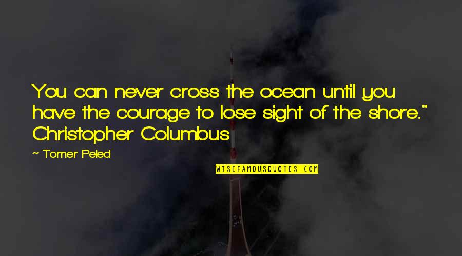Zoroastre Jean Quotes By Tomer Peled: You can never cross the ocean until you