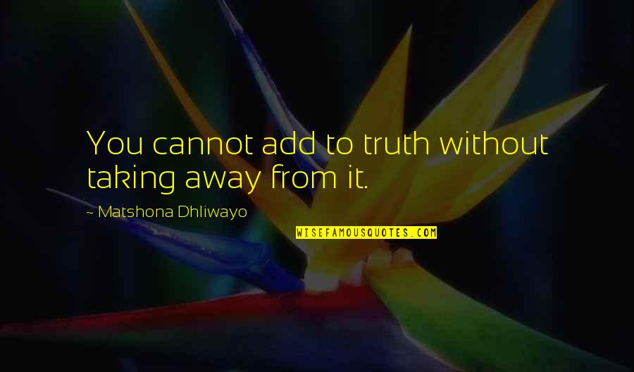 Zoroastrian Quotes By Matshona Dhliwayo: You cannot add to truth without taking away
