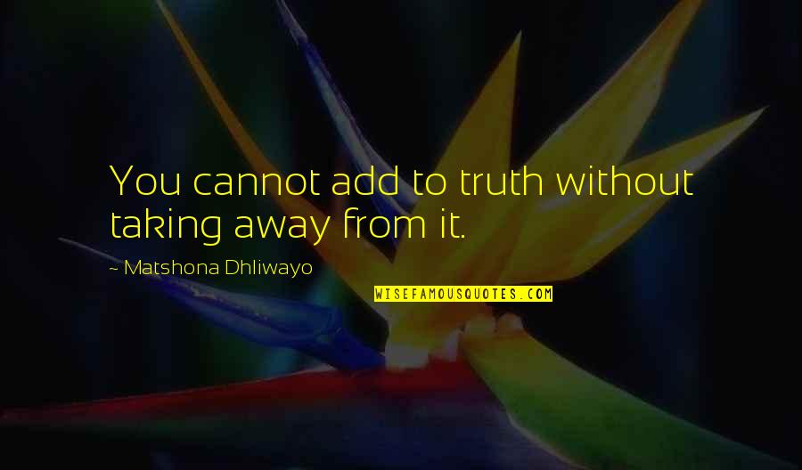 Zoroastrian Quotes By Matshona Dhliwayo: You cannot add to truth without taking away Zoroastrian Quotes By Matshona Dhliwayo: You cannot add to truth without taking away