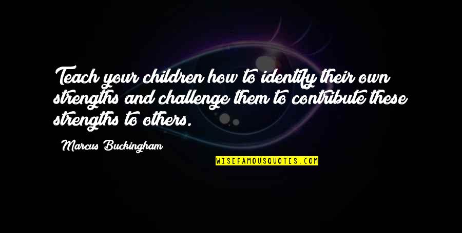 Zoroastrianism Beliefs Quotes By Marcus Buckingham: Teach your children how to identify their own