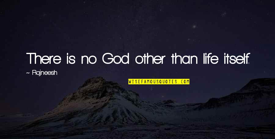 Zoroastrianism Beliefs Quotes By Rajneesh: There is no God other than life itself. Zoroastrianism Beliefs Quotes By Rajneesh: There is no God other than life itself.