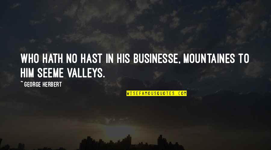 Zoroastrianismo Quotes By George Herbert: Who hath no hast in his businesse, mountaines
