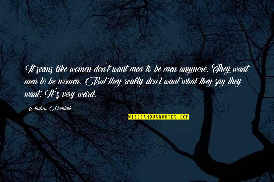 Zoroastrians In The Usa Quotes By Andrew Dominik: It seems like women don't want men to Zoroastrians In The Usa Quotes By Andrew Dominik: It seems like women don't want men to