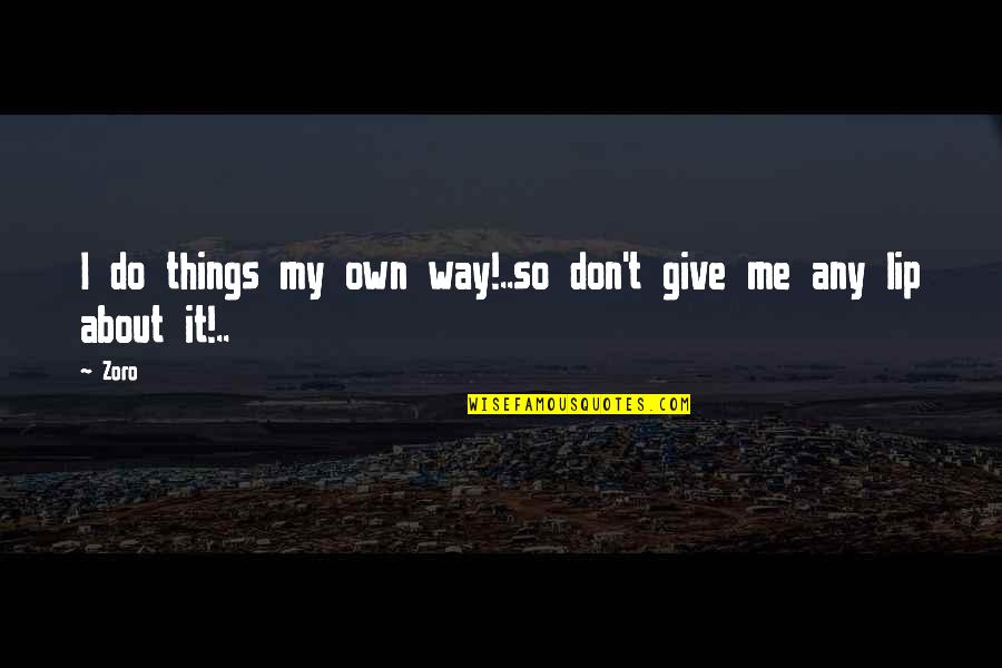 Zoro's Quotes By Zoro: I do things my own way!..so don't give