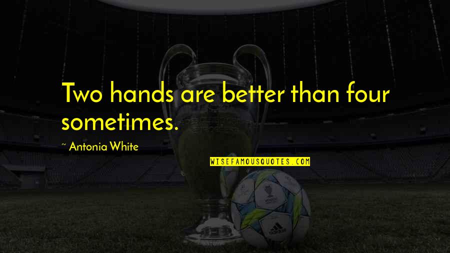 Zorra Gris Quotes By Antonia White: Two hands are better than four sometimes. Zorra Gris Quotes By Antonia White: Two hands are better than four sometimes.