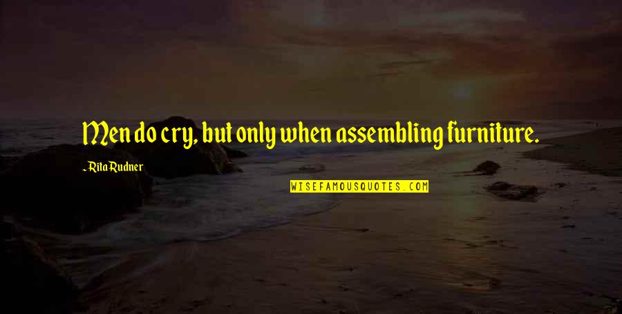 Zorunlu Deprem Quotes By Rita Rudner: Men do cry, but only when assembling furniture.