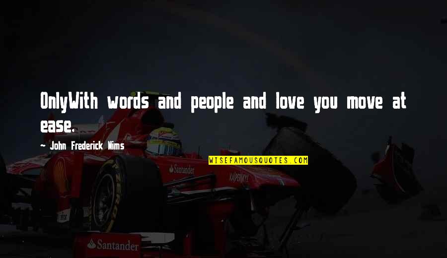 Zorus Quotes By John Frederick Nims: OnlyWith words and people and love you move Zorus Quotes By John Frederick Nims: OnlyWith words and people and love you move