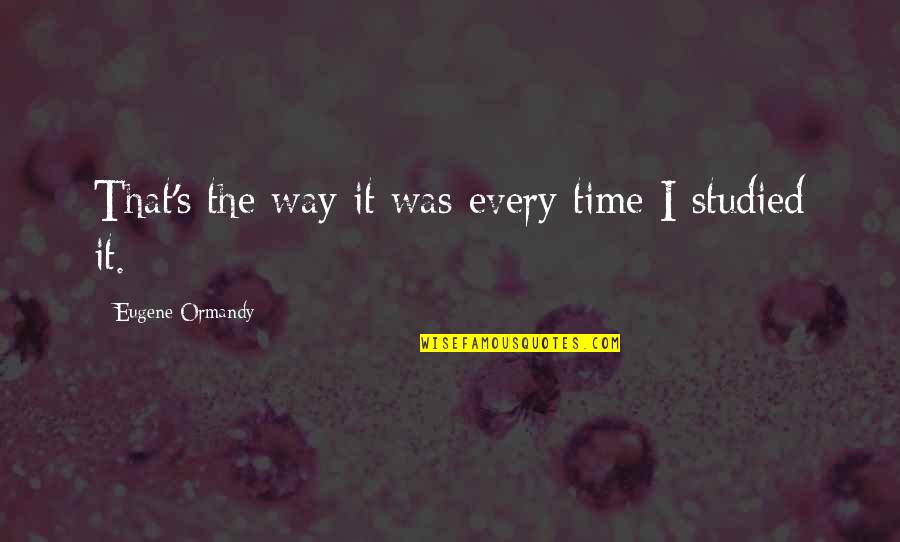 Zorya Polunochnaya Quotes By Eugene Ormandy: That's the way it was every time I Zorya Polunochnaya Quotes By Eugene Ormandy: That's the way it was every time I