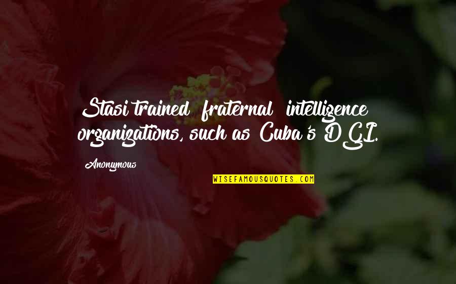 Zorya Sisters Quotes By Anonymous: Stasi trained "fraternal" intelligence organizations, such as Cuba's
