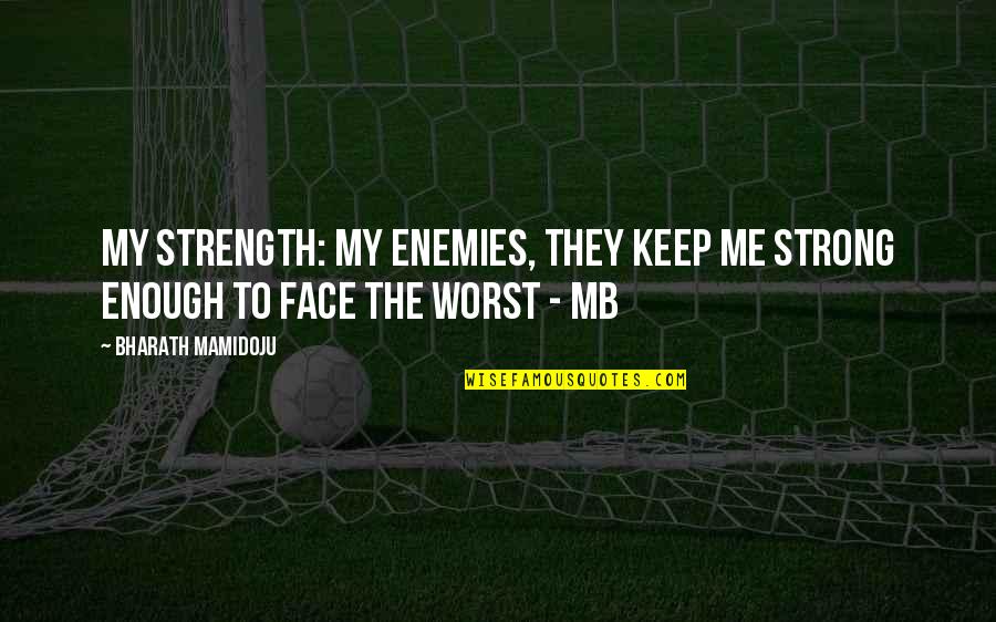Zorya Sisters Quotes By Bharath Mamidoju: My strength: My enemies, they keep me strong Zorya Sisters Quotes By Bharath Mamidoju: My strength: My enemies, they keep me strong
