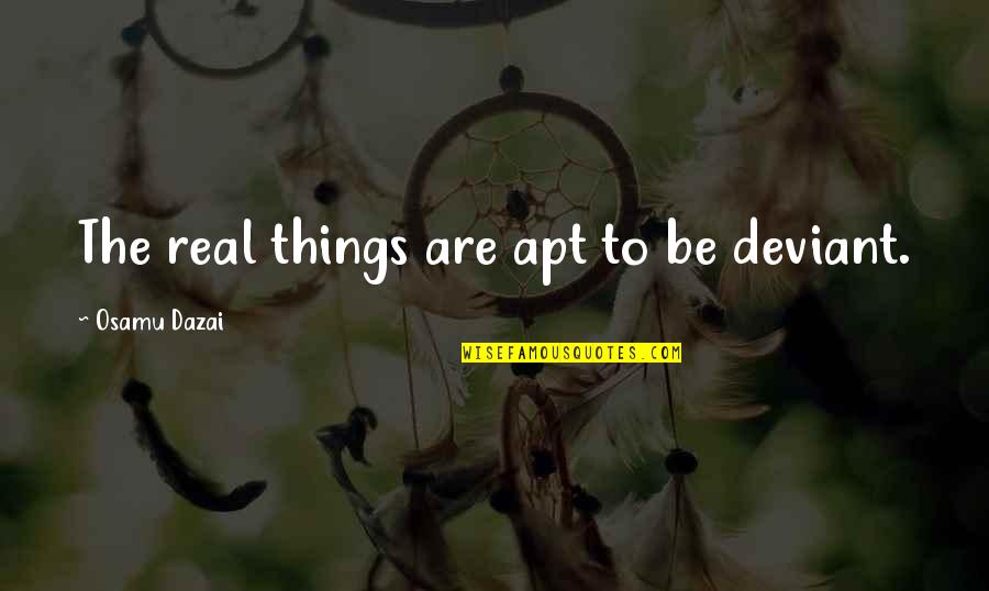 Zorzi Creations Quotes By Osamu Dazai: The real things are apt to be deviant.