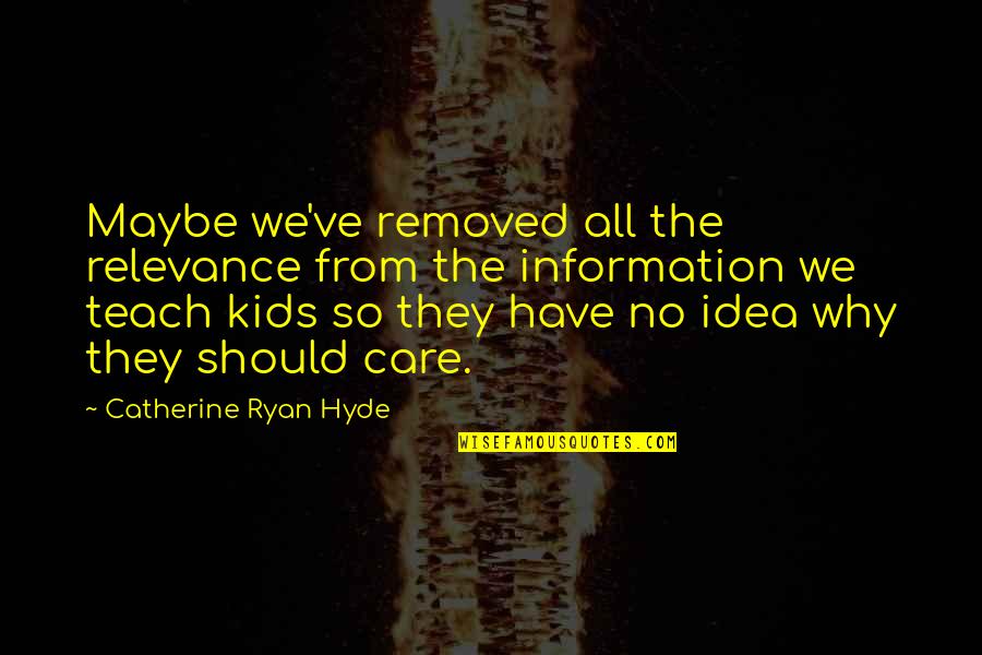 Zosia March Quotes By Catherine Ryan Hyde: Maybe we've removed all the relevance from the Zosia March Quotes By Catherine Ryan Hyde: Maybe we've removed all the relevance from the